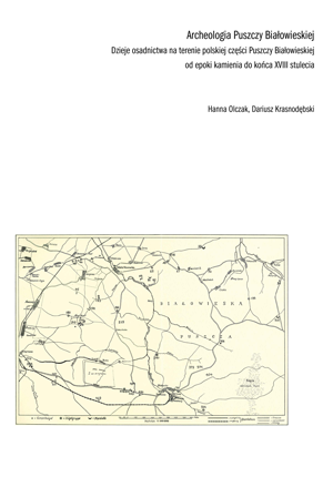 Okładka książki  „Archeologia Puszczy Białowieskiej. Dzieje osadnictwa na terenie polskiej części Puszczy Białowieskiej od epoki kamienia do końca XVIII stulecia” autorstwa H.Olczak; D.Krasnodębski. Okładka z linkiem do repozytorium RCIN.