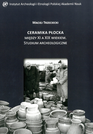 Okładka książki  „Ceramika płocka między XI a XIX wiekiem: studium archeologiczne” autorstwa M.Trzeciecki. Okładka z linkiem do repozytorium RCIN.