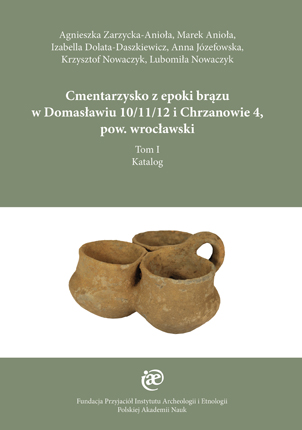Okładka książki  „Cmentarzysko z epoki brązu w Domasławiu 10/11/12 i Chrzanowie 4, pow. wrocławski. Tom 1 - Katalog” autorstwa Zarzycka-Anioła; M.Anioła; I.Dolata-Daszkiewicz; A. Józefowska; K.Nowaczyk; L.Nowaczyk . Okładka z linkiem do repozytorium RCIN.