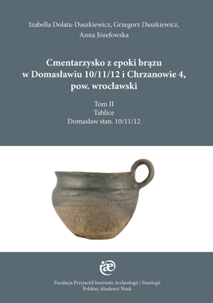 Okładka książki  „Cmentarzysko z epoki brązu w Domasławiu 10/11/12 i Chrzanowie 4, pow. wrocławski. Tom 2 - Tablice: Domasław stan. 10/11/12” autorstwa I.Dolata-Daszkiewicz; G.Daszkiewicz ; A.Józefowska . Okładka z linkiem do repozytorium RCIN.