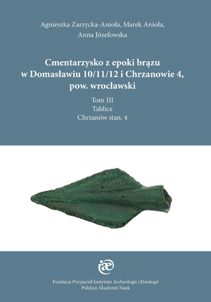 Okładka książki  „Cmentarzysko z epoki brązu w Domasławiu 10/11/12 i Chrzanowie 4, pow. wrocławski. Tom III - Tablice: Chrzanów stan. 4” autorstwa A.Zarzycka-Anioła; M.Anioła; A.Józefowska. Okładka z linkiem do repozytorium RCIN.