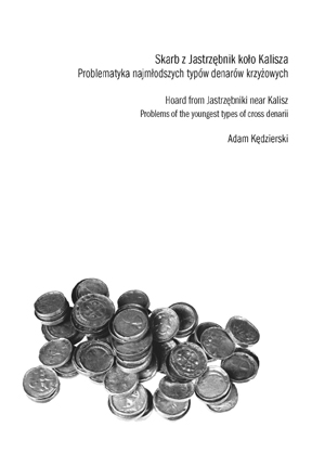 Okładka książki  „Skarb z Jastrzębnik koło Kalisza. Problematyka najmłodszych typów denarów krzyżowych” autorstwa A.Kędzierski. Okładka z linkiem do repozytorium RCIN.