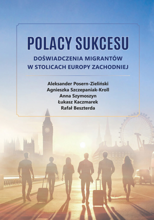 Okładka książki  „Polacy sukcesu: doświadczenia migrantów w stolicach Europy Zachodniej” autorstwa A.Posern-Zieliński; A.Szczepaniak-Kroll; A.Szymoszyn; Ł.Kaczmarek; R.Beszterda. Okładka z linkiem do repozytorium RCIN