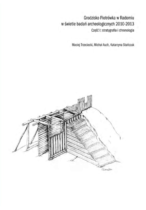 Okładka książki  „Grodzisko Piotrówka w Radomiu w świetle badań archeologicznych 2010-2013. Część I: stratygrafia i chronologia” autorstwa M.Trzeciecki; M.Auch; K.Stańczuk. Okładka z linkiem do repozytorium RCIN.